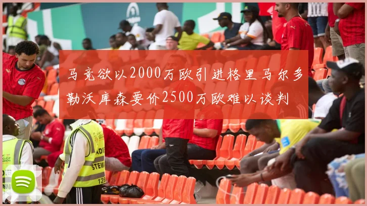 马竞欲以2000万欧引进格里马尔多勒沃库森要价2500万欧难以谈判