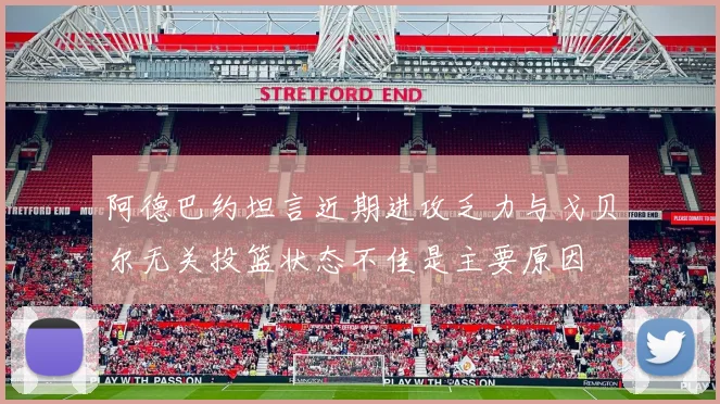 阿德巴约坦言近期进攻乏力与戈贝尔无关投篮状态不佳是主要原因